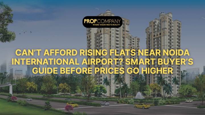 Can’t Afford Rising Flats Near Noida International Airport? Smart Buyer’s Guide Before Prices Go Higher