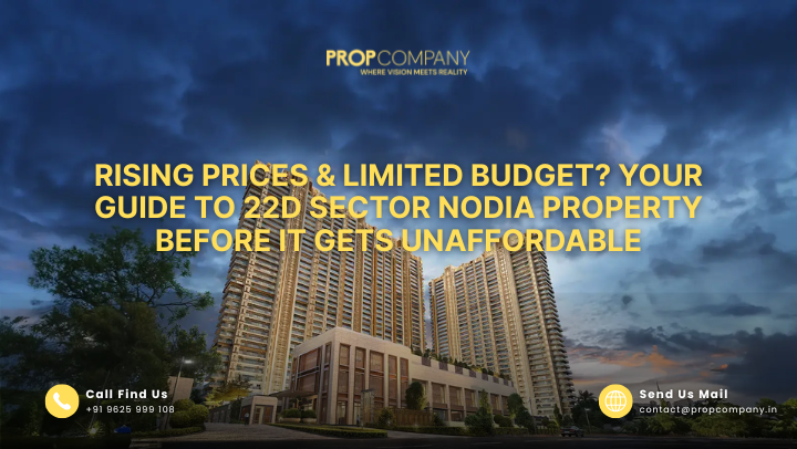 Rising Prices & Limited Budget? Your Guide to 22D Sector Nodia Property Before It Gets Unaffordable