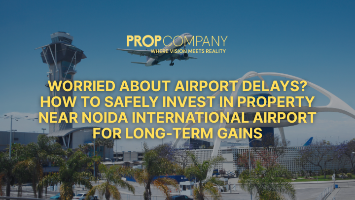 Worried About Airport Delays? How to Safely Invest in Property Near Noida International Airport for Long-Term Gains
